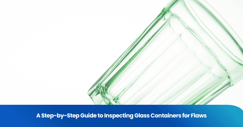 A Step-by-Step Guide to Inspecting Glass Containers for Flaws